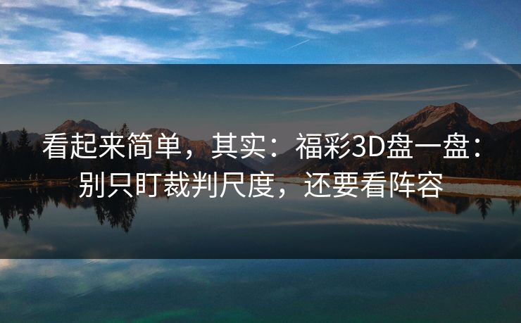 看起来简单，其实：福彩3D盘一盘：别只盯裁判尺度，还要看阵容